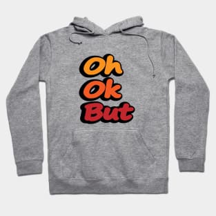 Oh Ok But - Short fun quote Hoodie